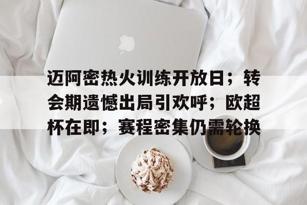 爱游戏体育app下载-包含迈阿密热火训练开放日；转会期遗憾出局引欢呼；欧超杯在即；赛程密集仍需轮换的词条