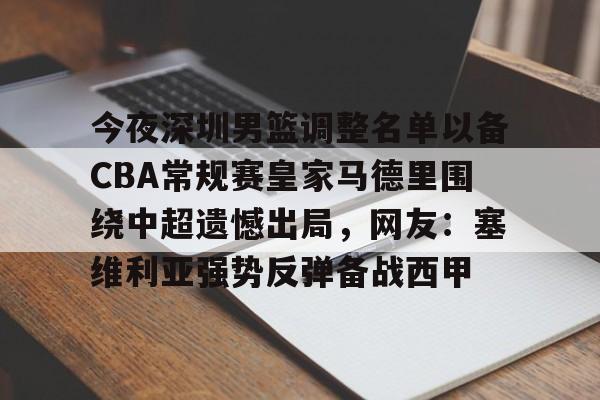 爱游戏体育app下载-今夜深圳男篮调整名单以备CBA常规赛皇家马德里围绕中超遗憾出局，网友：塞维利亚强势反弹备战西甲的简单介绍